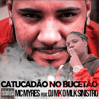 Catucadão no Bucetão - MC Myres & DJ MK o Mlk Sinistro
