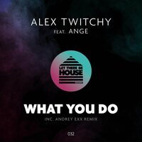 What You Do - Alex Twitchy & Ange