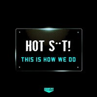 This Is How We Do - Hot Shit!