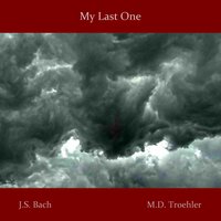 My Last One 14 of 23 - M.D. Troehler & Johann Sebastian Bach