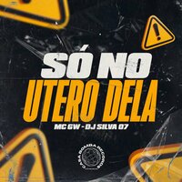 So no Útero Dela - DJ Silva 07 & MC Gw