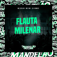 Flauta Milenar - MC Delux & Dj Gomes & MC Gw