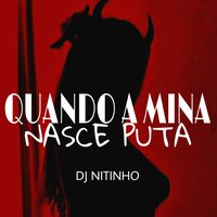 Quando a Mina Nasce Puta - DJ NITINHO