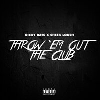 Throw 'Em Out the Club - Sheek Louch & Ricky Bats