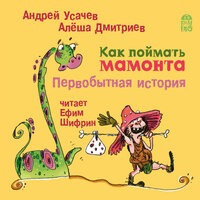 Андрей Усачев, Алеша Дмитриев. «Как поймать мамонта. Первобытная история». Часть 30 - Ефим Шифрин