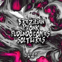 Brazilian Phonk Fudendo Com as Solteiras - DJ Vilão DS & MC MN