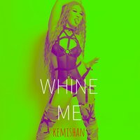 Whine Me - Kemishan