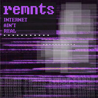internet ain't real - Remnts