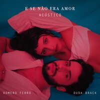 E Se Não Era Amor - Romero Ferro & Duda Brack