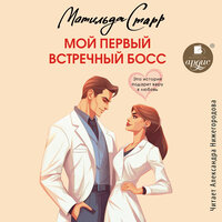 Матильда Старр. «Мой первый встречный босс». Часть 38 - Александра Нижегородова