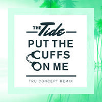 Put The Cuffs On Me - The Tide & Tru Concept