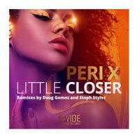 Little Closer - Peri X & Doug Gomez & Steph Stylez