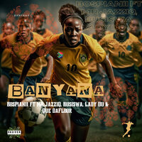 Banyana - BosPianii & Mr JazziQ & Busiswa & Lady Du & Que Dafloor