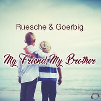 My Friend, My Brother - Ruesche & Goerbig & Danny Fervent