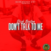 Bankmoney Ent Presents Dick Boston: Don't Talk to Me - Dick Boston