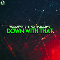 Down With That - Marlon White & B-way & Pulsedriver