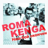 Наш бой окончен - Roma Kenga