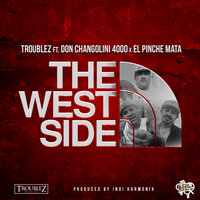 The West Side - Troublez & Don Changolini 4000 & El Pinche Mata