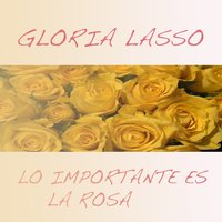 Lo Importante Es la Rosa - Gloria Lasso