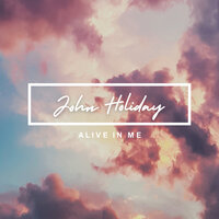 Alive In Me - John Holiday