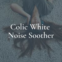 Colic White Noise Soother, Pt. 1 - White Noise Baby Sleep