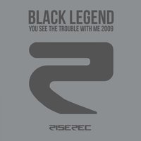 You See the Trouble with Me - Black Legend