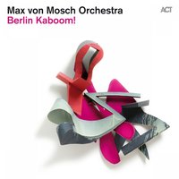 Berlin Kaboom! Suite: Rugged - Max von Mosch Orchestra feat. Matthias Schriefl & Christian Weidner & Max von Mosch Orchestra & Matthias Schriefl & Christian Weidner