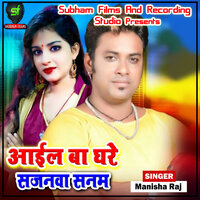 Aail Ba Ghare Sajanva Sanam - Manisha Raj