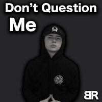 Don't Question Me - BR8DY