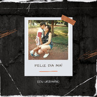 Feliz Dia Ma - Edu Urbahno