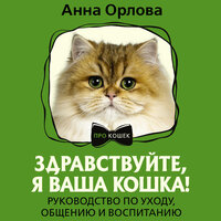 Анна Орлова. «Здравствуйте, я ваша кошка! Руководство по уходу, общению и воспитанию». Часть 11 - Лилия Власова