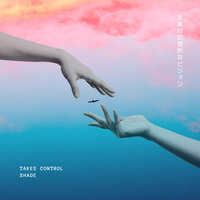 Takes Control - SHADE