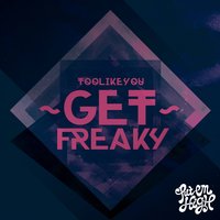 Get Freaky - Toolikeyou & TONKY