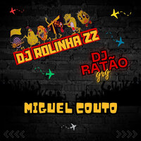 Miguel Couto - DJ RATÃO GRG & DJ ROLINHA ZZ