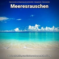 Sanfte Kontraste - Meeresrauschen zur Entspannung und zum Einschlafen & Naturgeräusche & Meeresrauschen