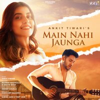 Main Nahi Jaunga - Ankit Tiwari & Aniket Shukla