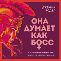 Джемма Родел. «Она думает как босс. Как заставить мужской мир играть по женским правилам». Часть 6 - Варвара Сапова