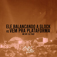 Ele Balançando a Glock Vs Vem pra Plataforma - MC MT & DJ Thay