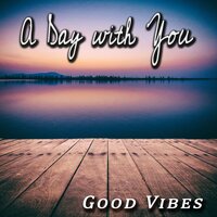 A Day with You - Good Vibes