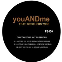 Don't Take This Shit So Serious - youANDme & Brothers' Vibe