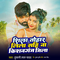 Shila Tohar Lila Sahi Na Kishanganj Jila - Tufani Lal Yadav