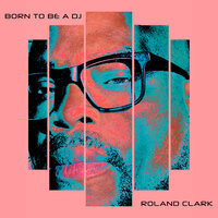 Born To Be A DJ - Roland Clark