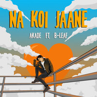 Na Koi Jaane - Akade & B-Leaf