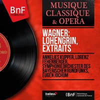 Lohengrin, Act I: Nie sollst du mich befragen - Eugen Jochum & Sinfonieorchester des Bayerischen Rundfunks & Annelies Kupper & Lorenz Fehenberger & Chor des Bayerischen Rundfunks & Рихард Вагнер