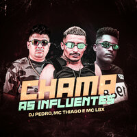 Chama as Influentes - DJ Pedro & MC THIAGO & Mc LBX & Dj Pedro, Mc Thiago, Mc Lbx