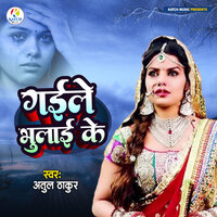 Gaile Bhulai Ke - Atul Thakur