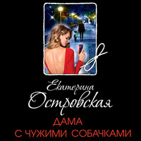 Екатерина Островская. «Дама с чужими собачками». Часть 4 - Марина Титова
