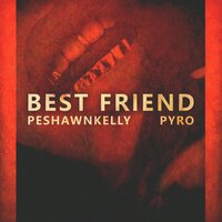 Best Friend - Peshawnkelly & Pyro
