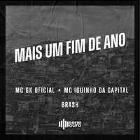 Mais um Fim de Ano - MC GK OFICIAL & Mc Iguinho da capital & Dj Brash