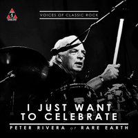 I Just Want To Celebrate - The Voices Of Classic Rock & Peter Rivera